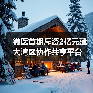 微医首期斥资2亿元建大湾区协作共享平台(图2) 微医首期斥资2亿元建大湾区协作共享平台(图2)