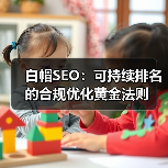 白帽SEO:可持续排名的合规优化黄金法则(图4) 白帽SEO:可持续排名的合规优化黄金法则(图4)
