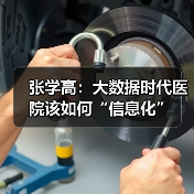 张学高:大数据时代医院该如何“信息化”(图1) 张学高:大数据时代医院该如何“信息化”(图1)