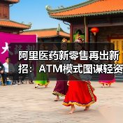 阿里医药新零售再出新招:ATM模式图谋轻资产超级连锁(图1) 阿里医药新零售再出新招:ATM模式图谋轻资产超级连锁(图1)