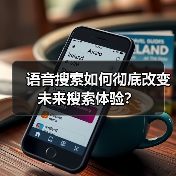 语音搜索如何彻底改变未来搜索体验?(图3) 语音搜索如何彻底改变未来搜索体验?(图3)
