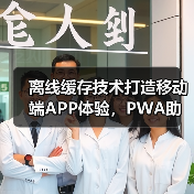 离线缓存技术打造移动端APP体验,PWA助你提升转化率(图2) 离线缓存技术打造移动端APP体验,PWA助你提升转化率(图2)