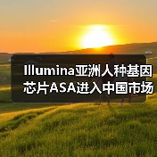 Illumina亚洲人种基因芯片ASA进入中国市场,果壳生物定制新型芯片(图3) Illumina亚洲人种基因芯片ASA进入中国市场,果壳生物定制新型芯片(图3)