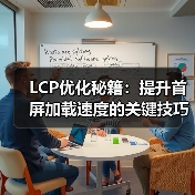 LCP优化秘籍:提升首屏加载速度的关键技巧(图1) LCP优化秘籍:提升首屏加载速度的关键技巧(图1)