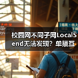 校园网不同子网LocalSend无法发现？单播互通怎么实现 - 推荐阅读文章