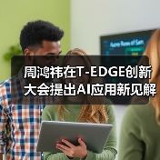 周鸿祎在T-EDGE创新大会提出AI应用新见解：聚焦传统行业具体问题（图2）
