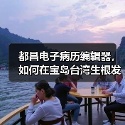 都昌电子病历编辑器,如何在宝岛台湾生根发芽(图1) 都昌电子病历编辑器,如何在宝岛台湾生根发芽(图1)