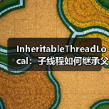 InheritableThreadLocal：子线程如何继承父线程数据？线程池使用陷阱揭秘（图4）