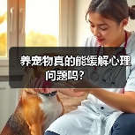 养宠物真的能缓解心理问题吗?(图1) 养宠物真的能缓解心理问题吗?(图1)
